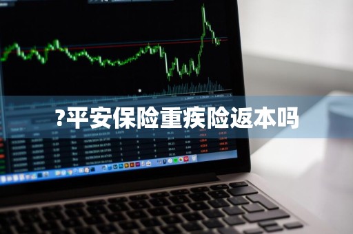 ?平安保险重疾险返本吗