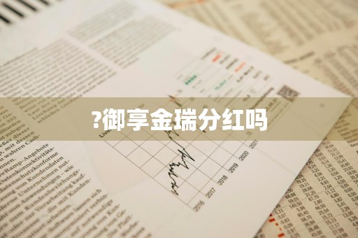 ?御享金瑞分红吗