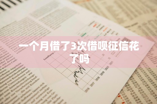 一个月借了3次借呗征信花了吗