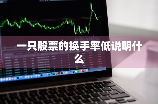 一只股票的换手率低说明什么