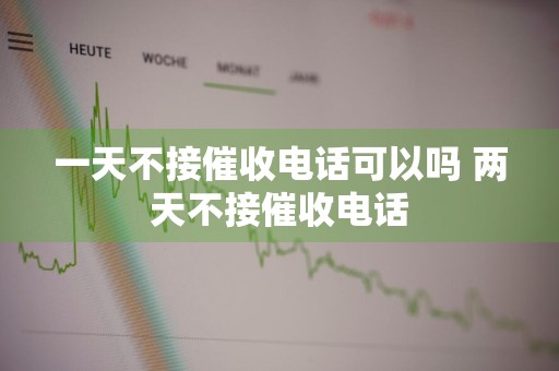 一天不接催收电话可以吗 两天不接催收电话