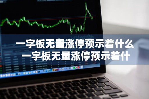 一字板无量涨停预示着什么 一字板无量涨停预示着什么意思