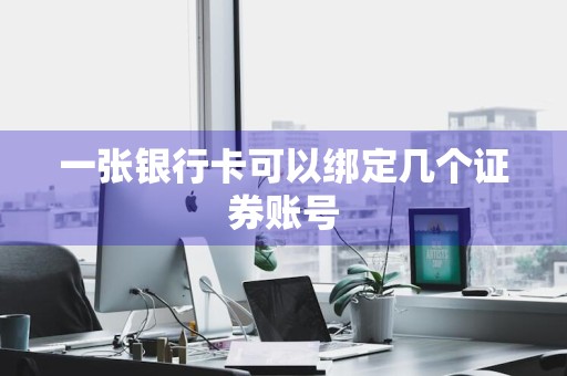 一张银行卡可以绑定几个证券账号