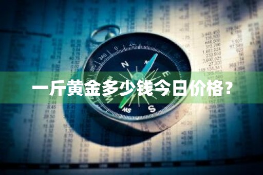 一斤黄金多少钱今日价格？