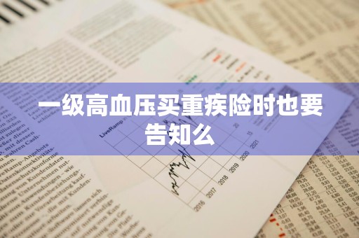 一级高血压买重疾险时也要告知么