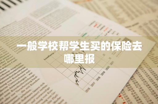 一般学校帮学生买的保险去哪里报