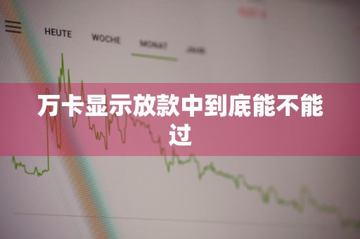 万卡显示放款中到底能不能过