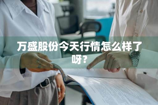 万盛股份今天行情怎么样了呀？
