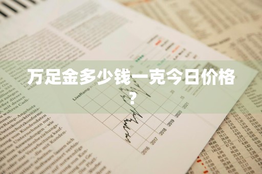 万足金多少钱一克今日价格？