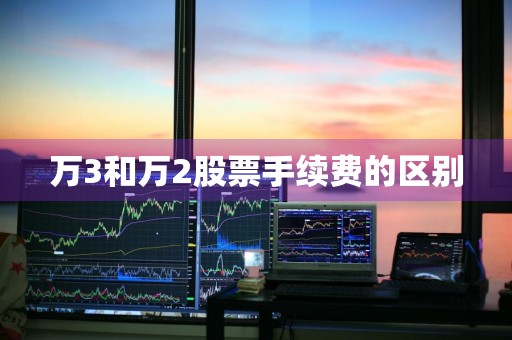 万3和万2股票手续费的区别