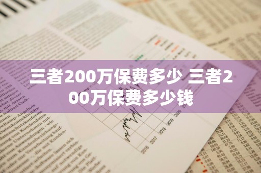 三者200万保费多少 三者200万保费多少钱