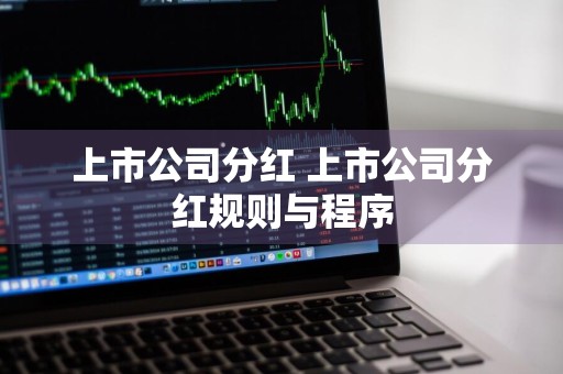 上市公司分红 上市公司分红规则与程序
