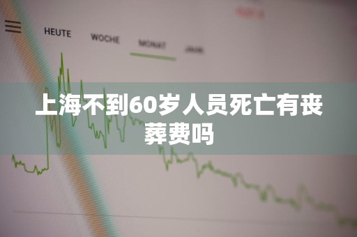 上海不到60岁人员死亡有丧葬费吗