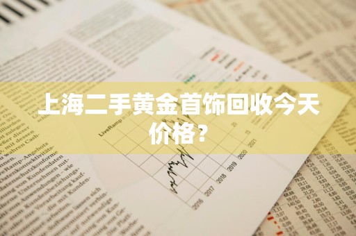 上海二手黄金首饰回收今天价格？