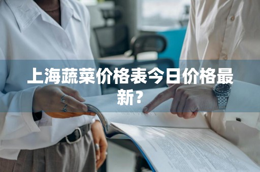 上海蔬菜价格表今日价格最新？