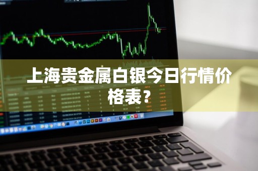 上海贵金属白银今日行情价格表?