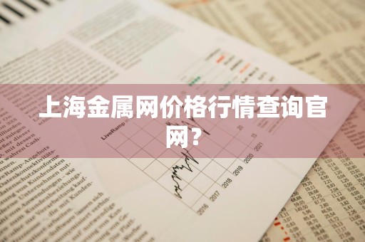 上海金属网价格行情查询官网？