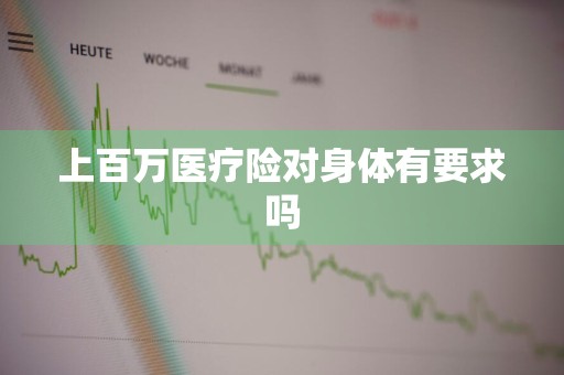 上百万医疗险对身体有要求吗