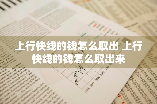 上行快线的钱怎么取出 上行快线的钱怎么取出来