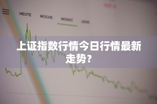 上证指数行情今日行情最新走势？