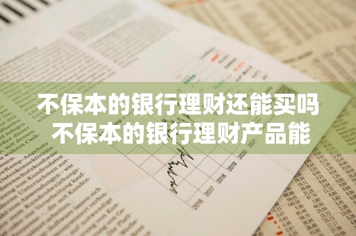 不保本的银行理财还能买吗 不保本的银行理财产品能买吗