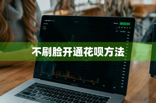 不刷脸开通花呗方法