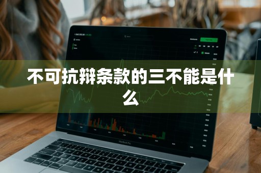 不可抗辩条款的三不能是什么