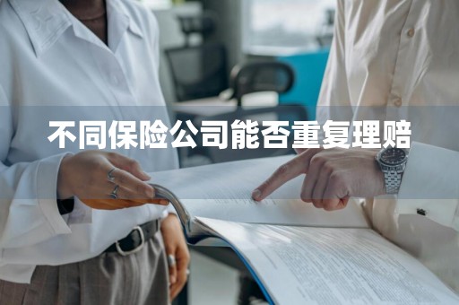 不同保险公司能否重复理赔 