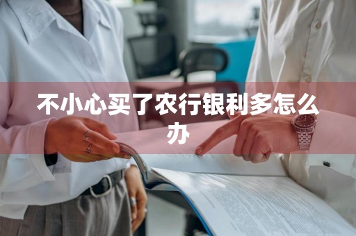 不小心买了农行银利多怎么办