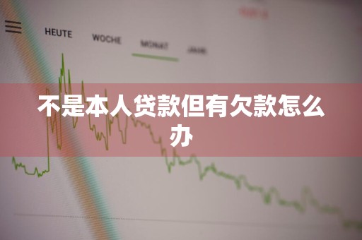 不是本人贷款但有欠款怎么办