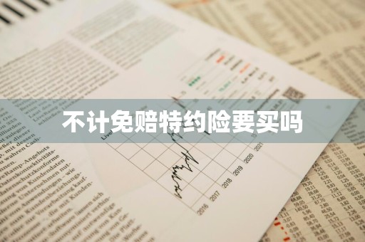 不计免赔特约险要买吗