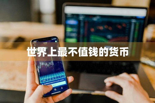 世界上最不值钱的货币