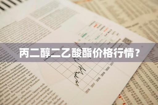 丙二醇二乙酸酯价格行情？