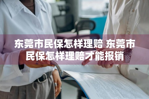 东莞市民保怎样理赔 东莞市民保怎样理赔才能报销
