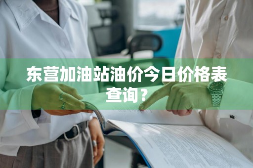 东营加油站油价今日价格表查询？