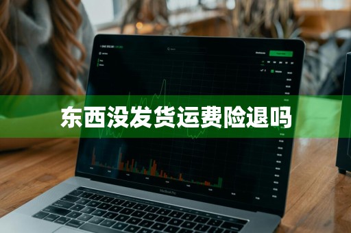 东西没发货运费险退吗