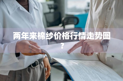 两年来棉纱价格行情走势图？