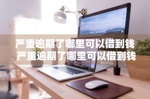 严重逾期了哪里可以借到钱 严重逾期了哪里可以借到钱啊