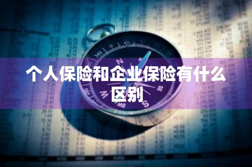 个人保险和企业保险有什么区别