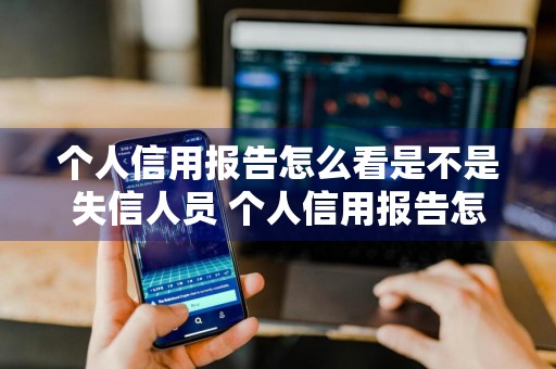 个人信用报告怎么看是不是失信人员 个人信用报告怎么看是不是失信人员呢