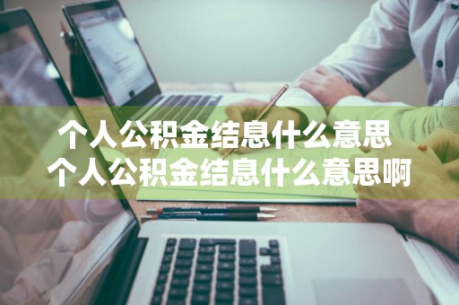 个人公积金结息什么意思 个人公积金结息什么意思啊