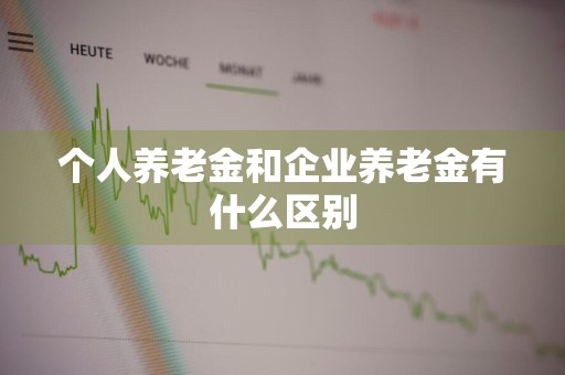 个人养老金和企业养老金有什么区别