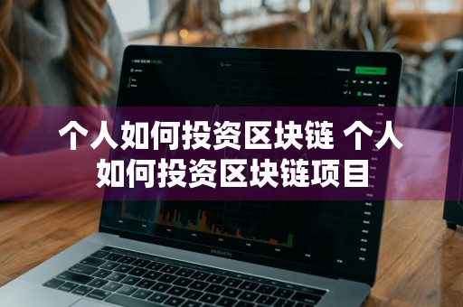 个人如何投资区块链 个人如何投资区块链项目