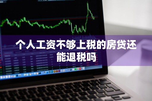 个人工资不够上税的房贷还能退税吗