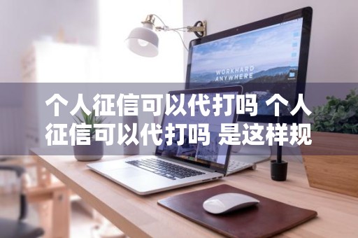 个人征信可以代打吗 个人征信可以代打吗 是这样规定的