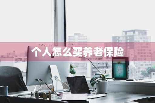 个人怎么买养老保险