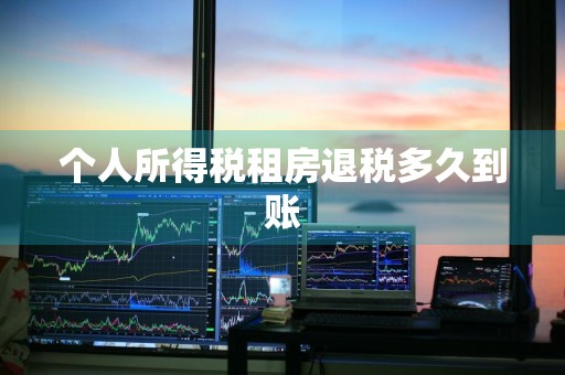 个人所得税租房退税多久到账