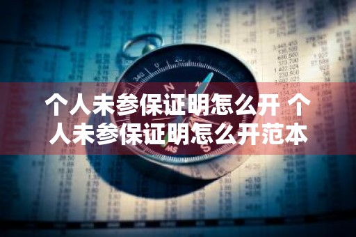 个人未参保证明怎么开 个人未参保证明怎么开范本