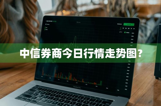 中信券商今日行情走势图？