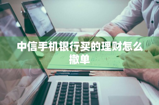 中信手机银行买的理财怎么撤单